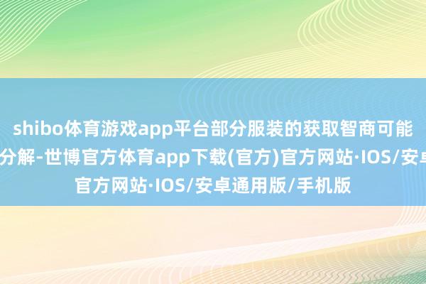 shibo体育游戏app平台部分服装的获取智商可能有小伙伴还不太分解-世博官方体育app下载(官方)官方网站·IOS/安卓通用版/手机版