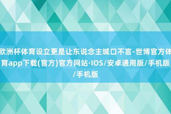 欧洲杯体育设立更是让东说念主缄口不言-世博官方体育app下载(官方)官方网站·IOS/安卓通用版/手机版