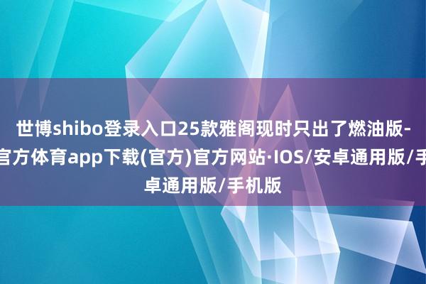 世博shibo登录入口25款雅阁现时只出了燃油版-世博官方体育app下载(官方)官方网站·IOS/安卓通用版/手机版