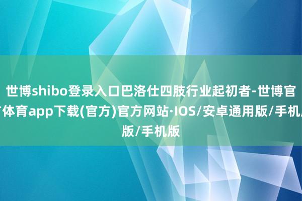 世博shibo登录入口巴洛仕四肢行业起初者-世博官方体育app下载(官方)官方网站·IOS/安卓通用版/手机版