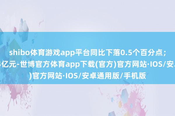 shibo体育游戏app平台同比下落0.5个百分点；利润总数达2204亿元-世博官方体育app下载(官方)官方网站·IOS/安卓通用版/手机版