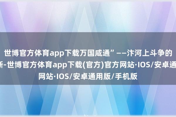 世博官方体育app下载万国咸通”——汴河上斗争的船只用之不断-世博官方体育app下载(官方)官方网站·IOS/安卓通用版/手机版