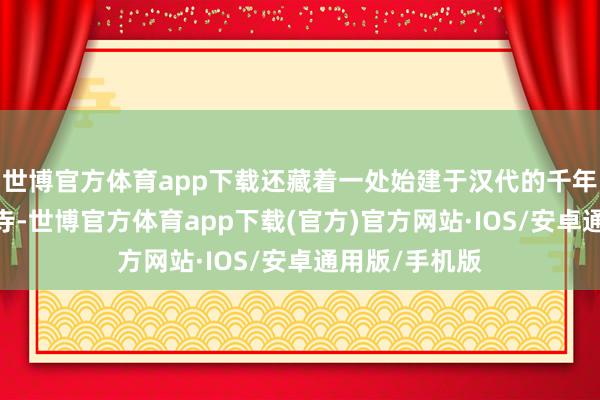 世博官方体育app下载还藏着一处始建于汉代的千年古刹——慈云寺-世博官方体育app下载(官方)官方网站·IOS/安卓通用版/手机版